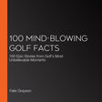 100 mind-blowing golf facts