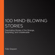 100 mind-blowing stories
