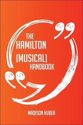 The hamilton (musical) handbook - everything you need to know about hamilton (musical)